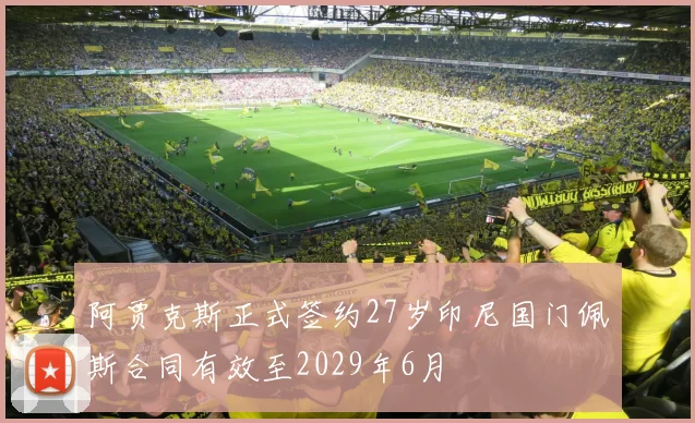 阿贾克斯正式签约27岁印尼国门佩斯合同有效至2029年6月